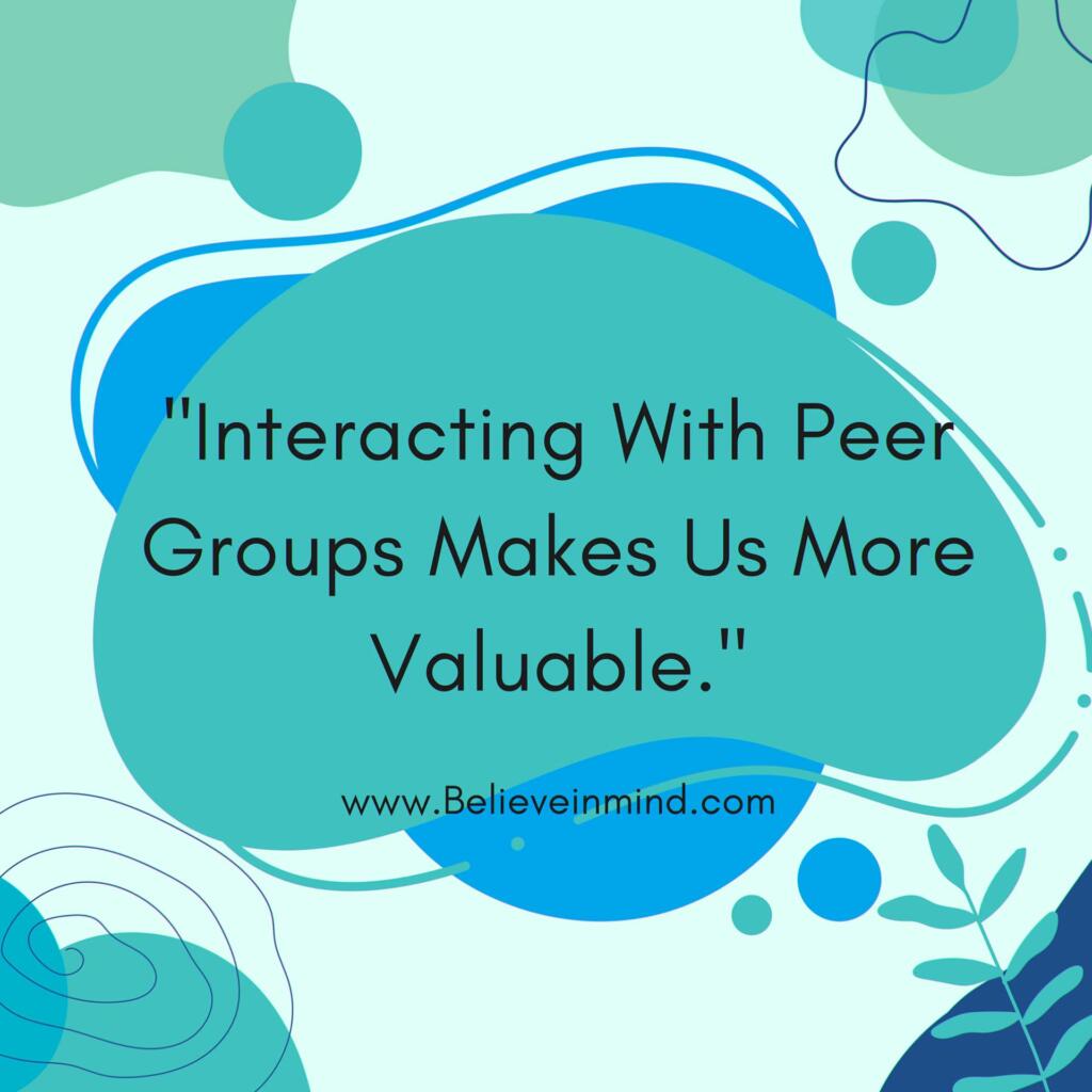 Interacting With Peer Groups Makes Us More Valuable