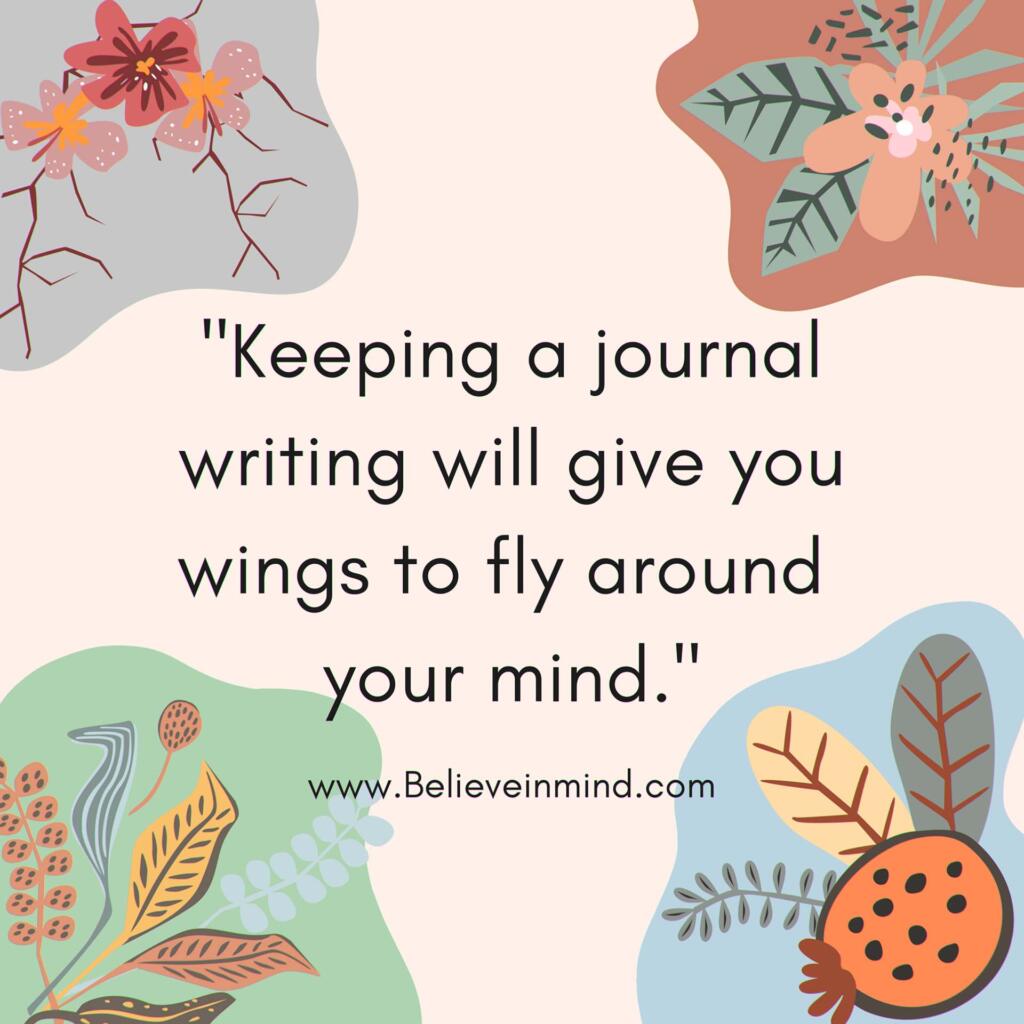 Keeping a journal writing will give you wings to fly around you