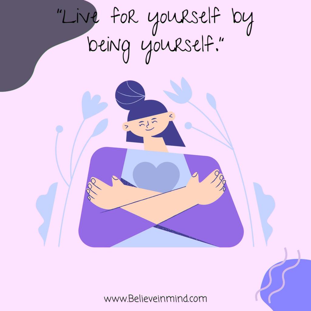 Live for yourself by being yourself