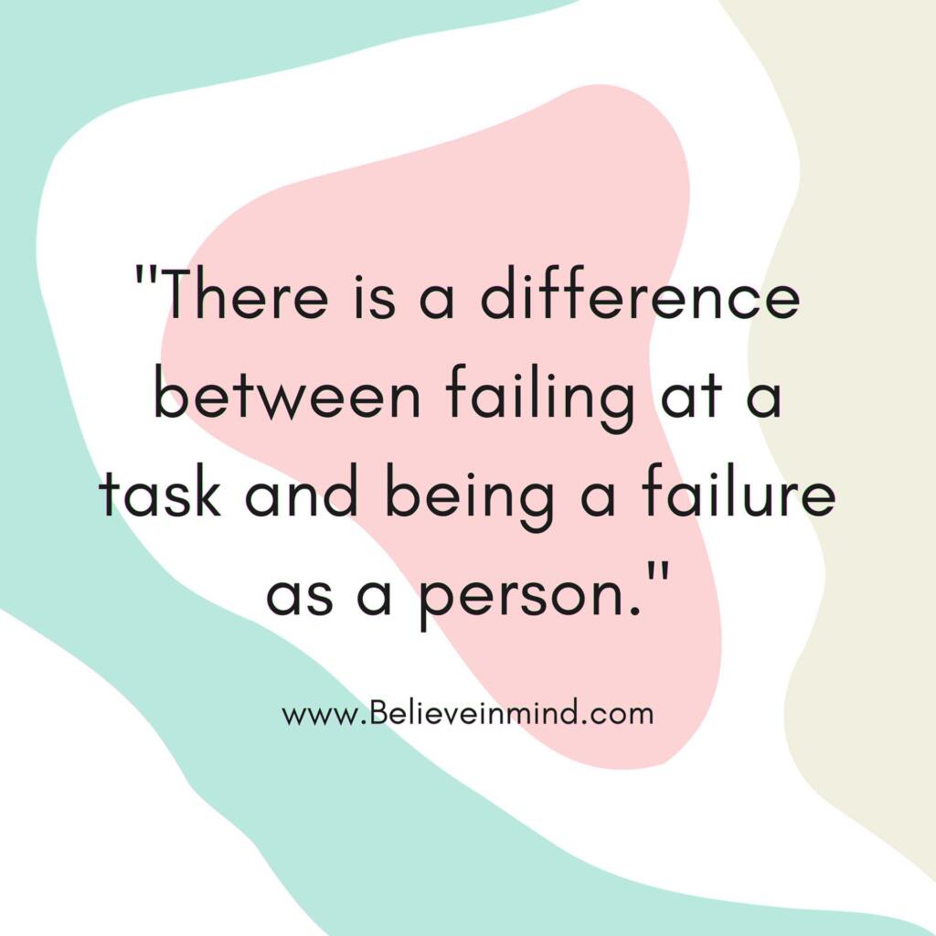 There is a difference between failing at a task and being a failure as a person