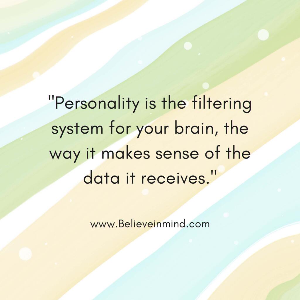 Personality is the filtering system for your brain