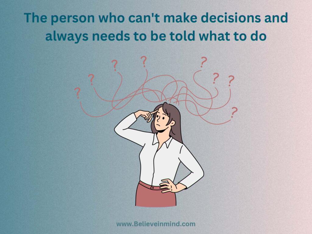 The person who can't make decisions