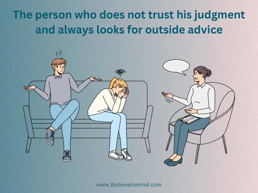 The person who does not trust his judgment and always looks for outside advice