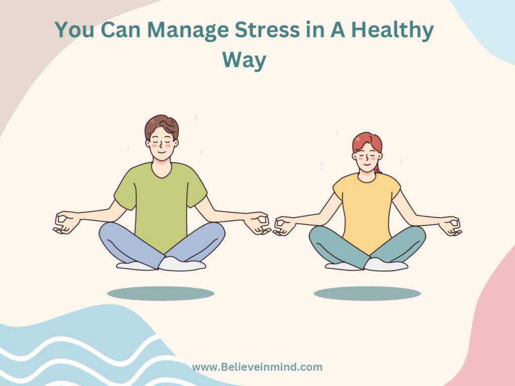 You Can Manage Stress in A Healthy Way