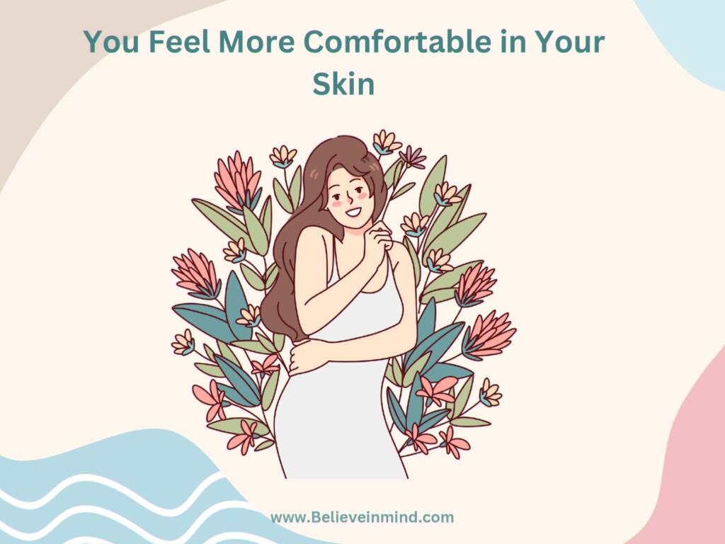 You Feel More Comfortable in Your Skin