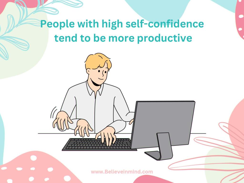 People with high self-confidence tend to be more productive