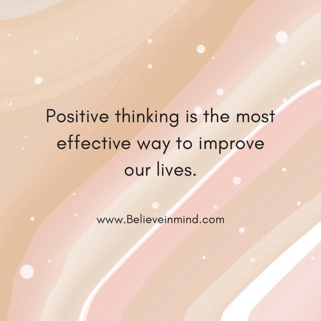Positive thinking is the most effective way to improve our lives