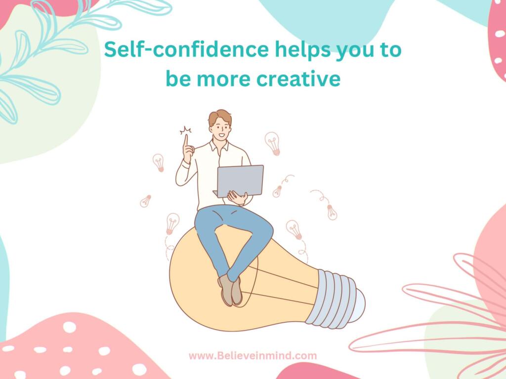 Self-confidence helps you to be more creative