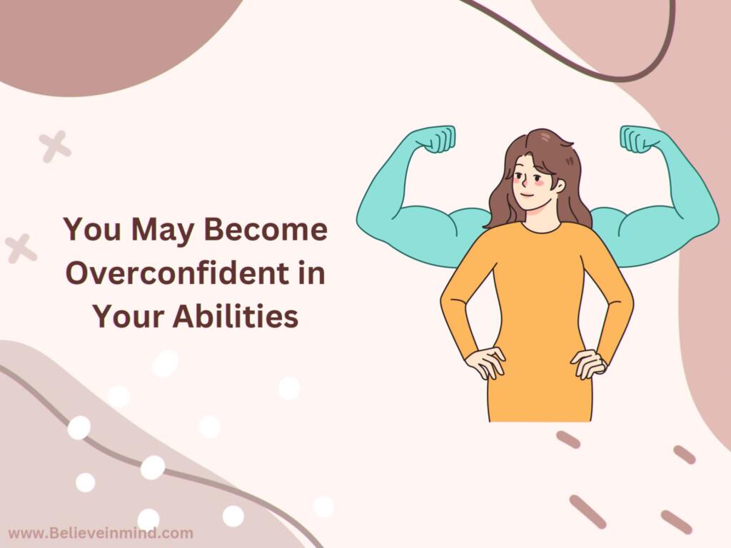 You May Become Overconfident in Your Abilities