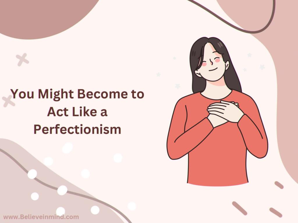 You Might Become to Act Like a Perfectionism