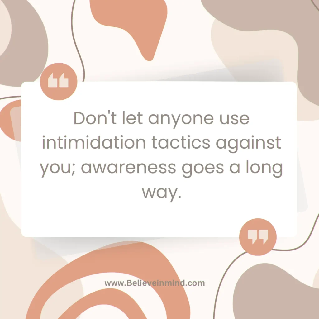 Don't let anyone use intimidation tactics against you; awareness goes a long way