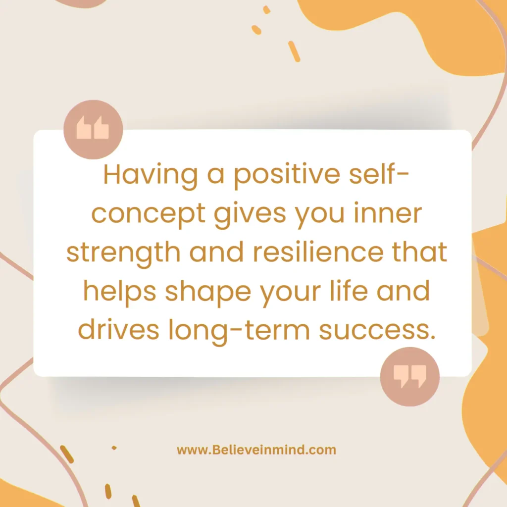 Having a positive self-concept gives you inner strength and resilience that helps shape your life and drives long-term success