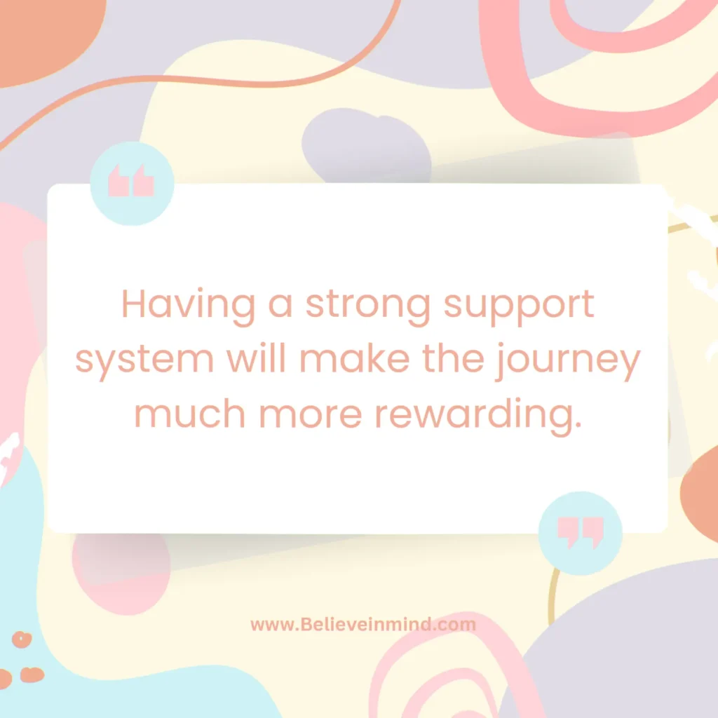 Having a strong support system will make the journey much more rewarding