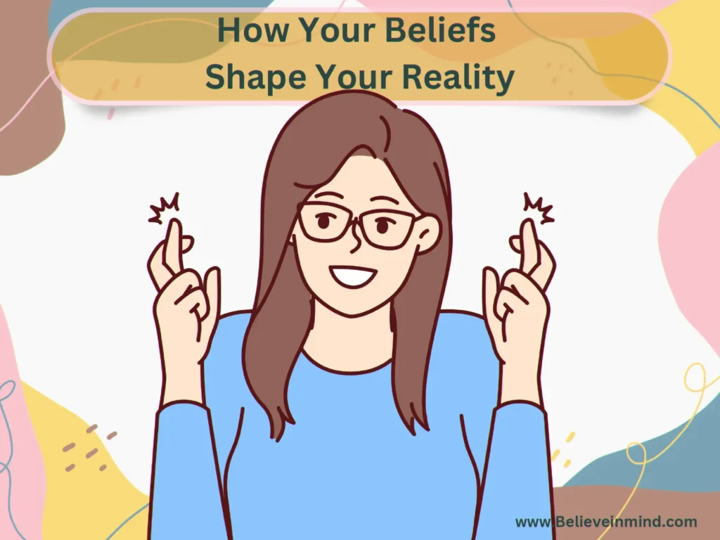 How Your Beliefs Shape Your Reality