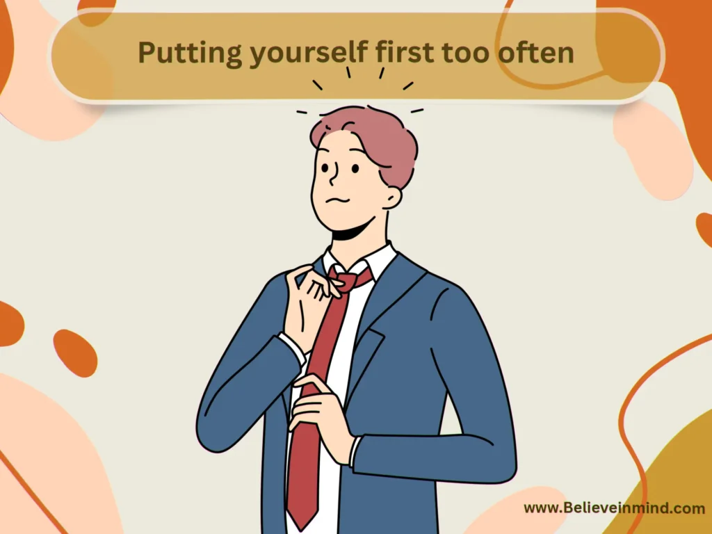 Putting yourself first too often