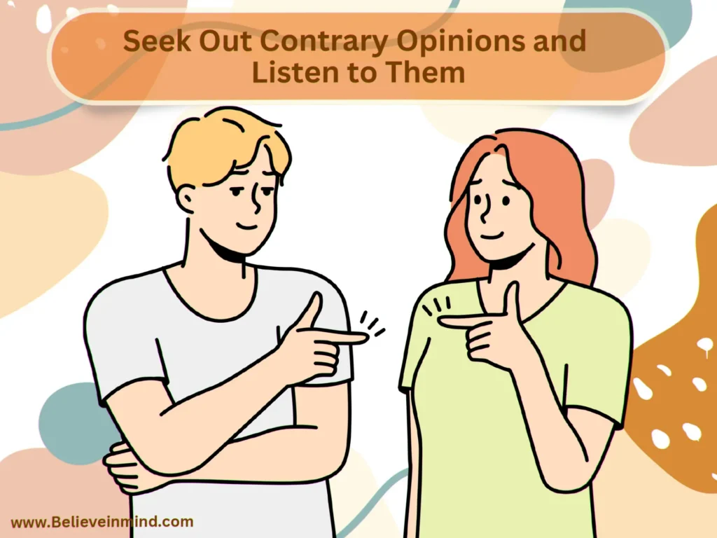 Seek Out Contrary Opinions and Listen to Them