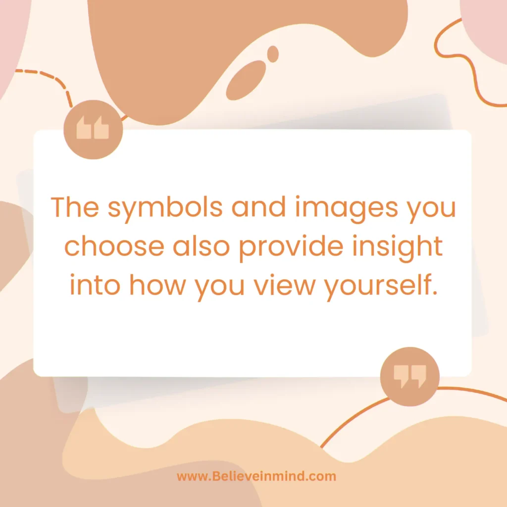 The symbols and images you choose also provide insight into how you view yourself