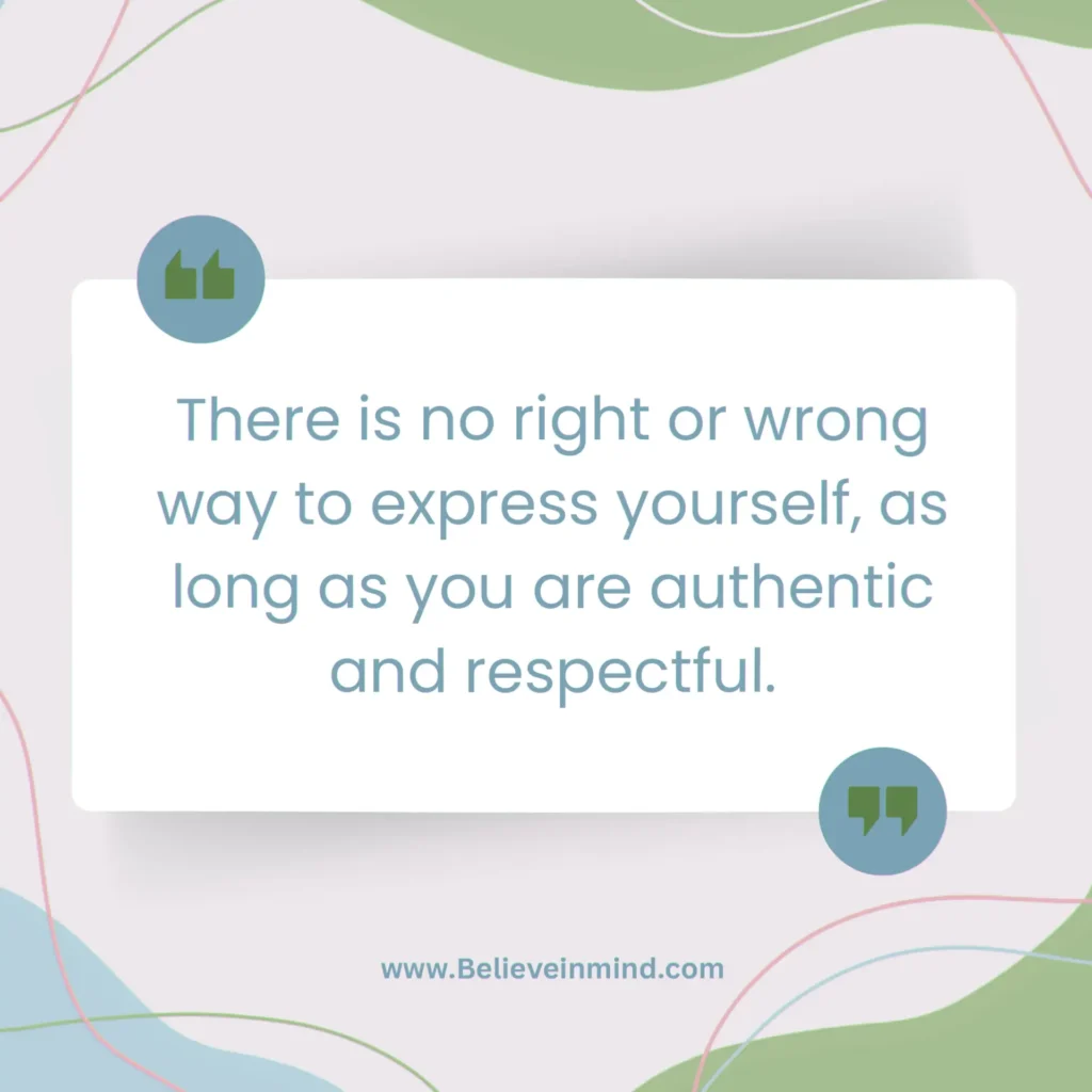 There is no right or wrong way to express yourself, as long as you are authentic and respectful.