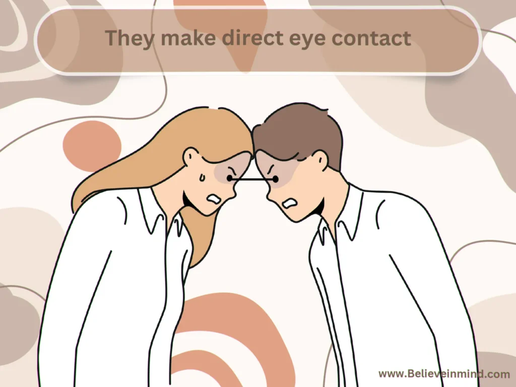 They make direct eye contact