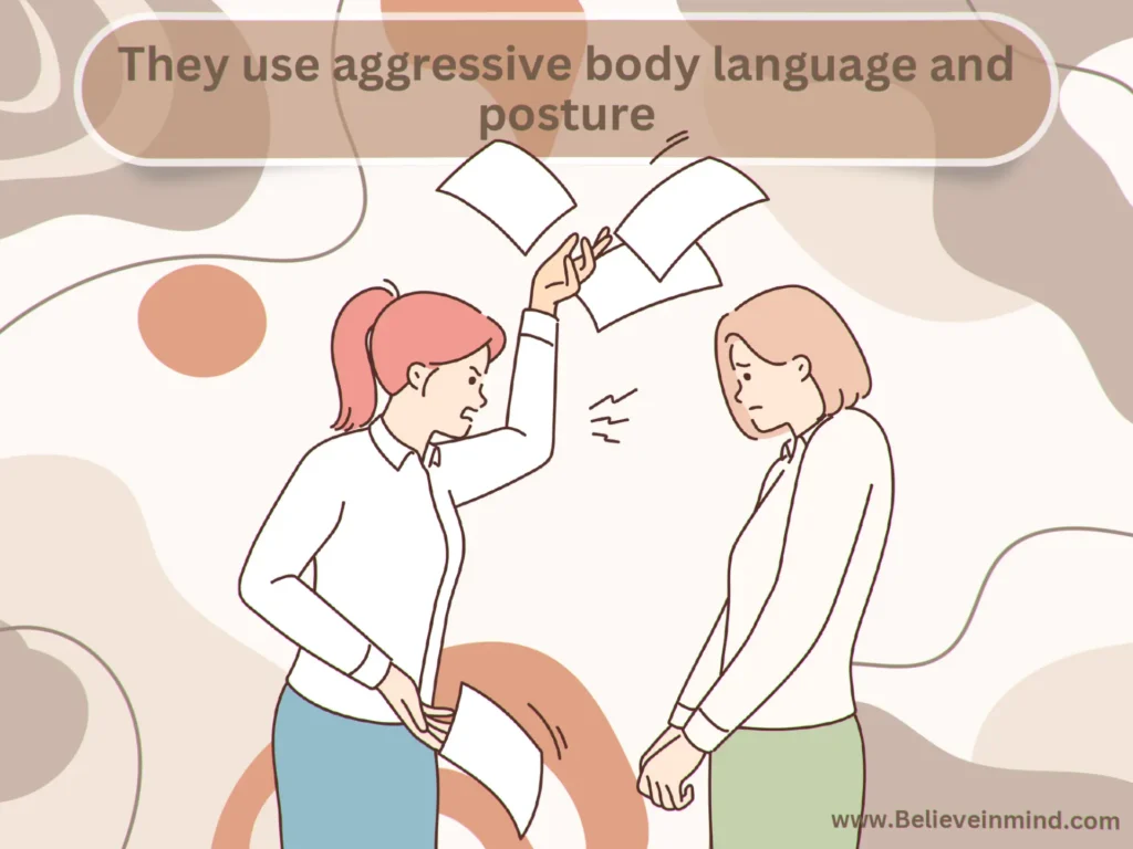 They use aggressive body language and posture