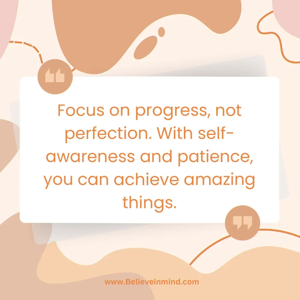 With self-awareness and patience, you can achieve amazing things