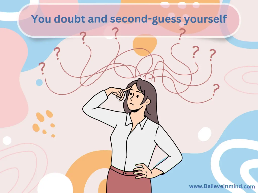 You doubt and second-guess yourself