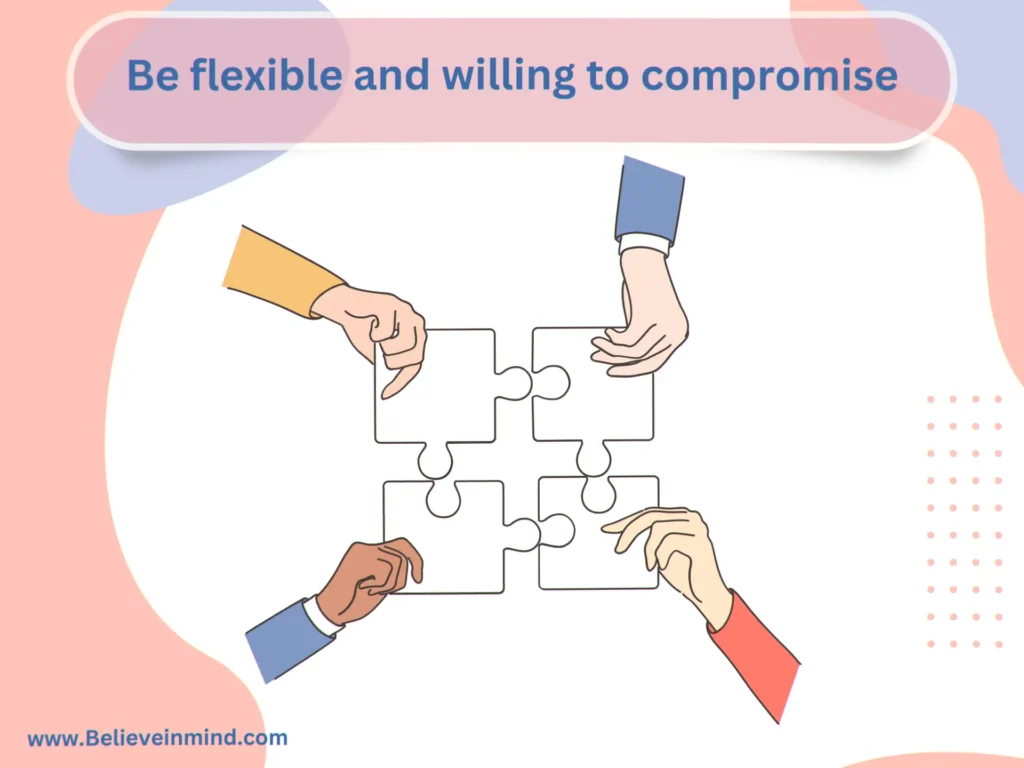 Be flexible and willing to compromise