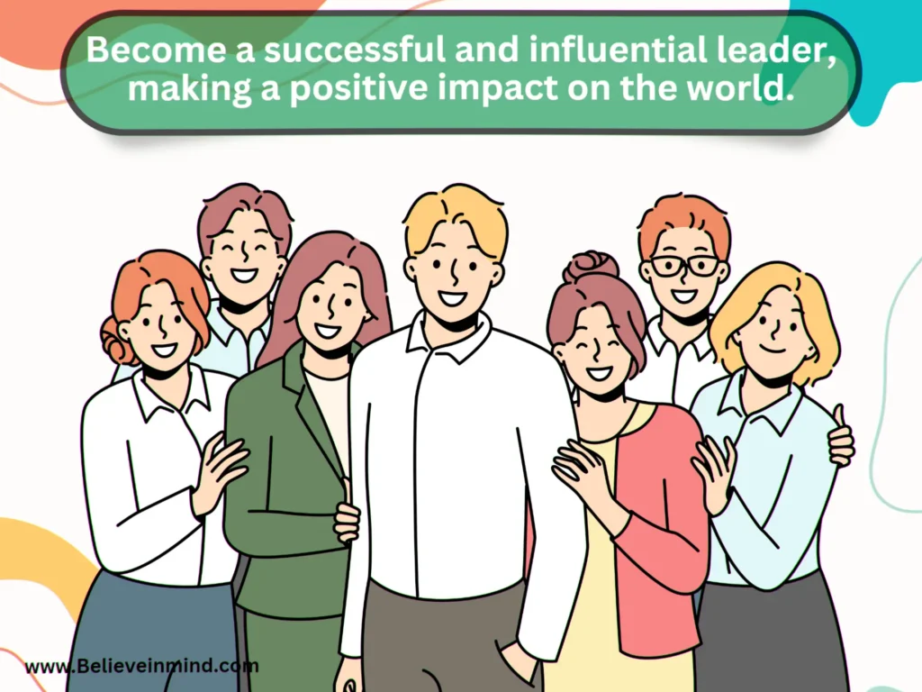 Become a successful and influential leader, making a positive impact on the world