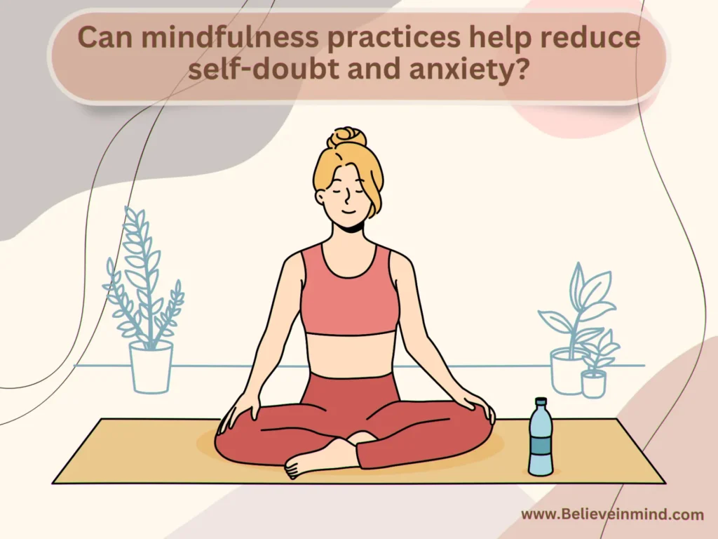Self-doubt and anxiety, Can mindfulness practices help reduce self-doubt and anxiety