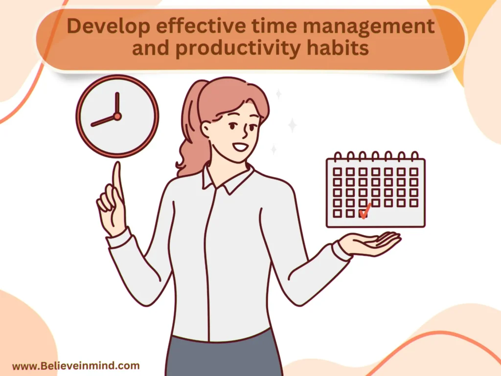 Develop effective time management and productivity habits