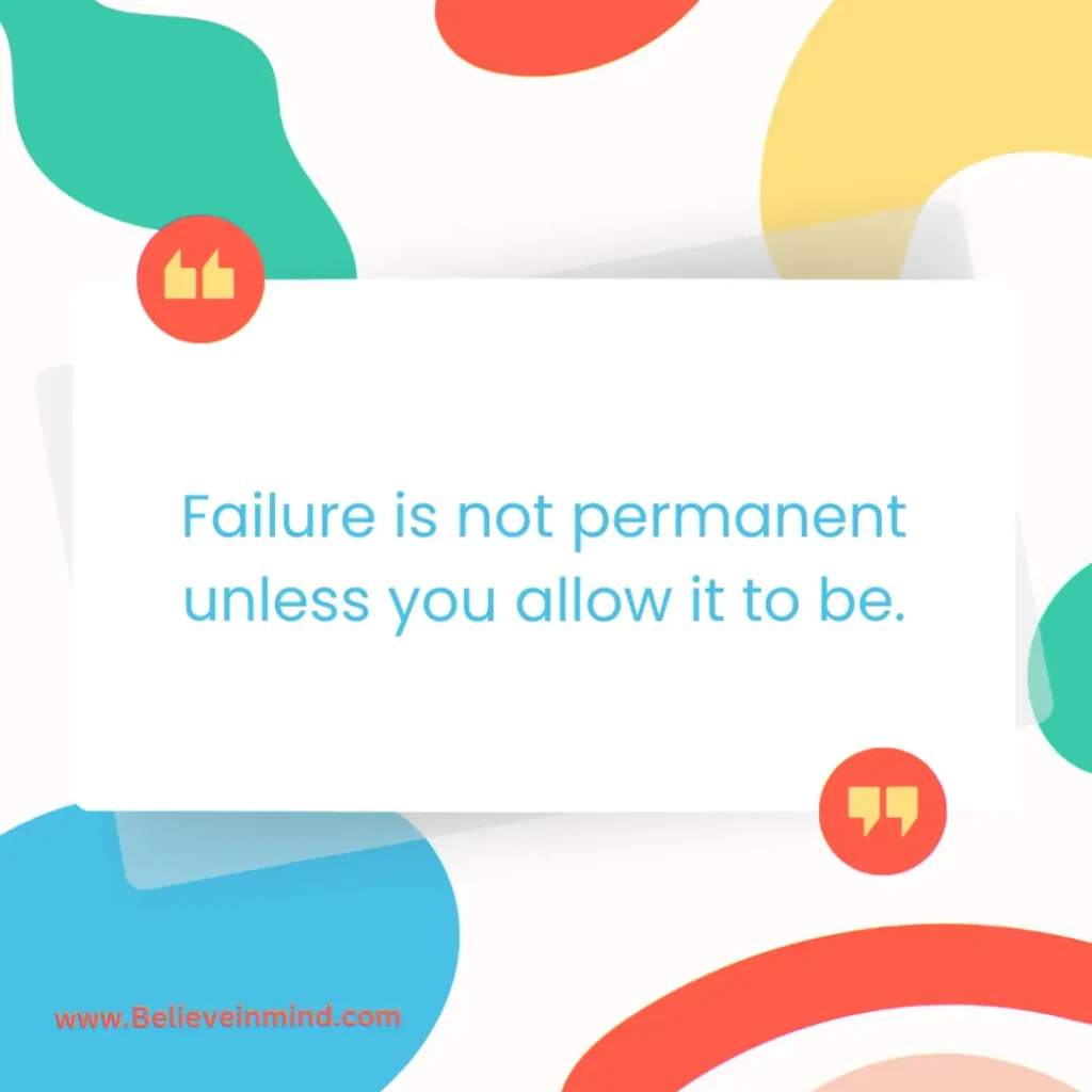 Failure is not permanent unless you allow it to be