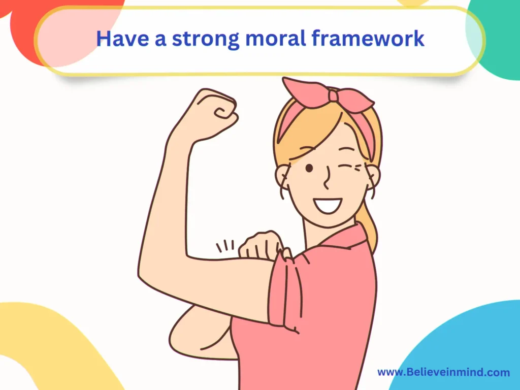 Have a strong moral framework