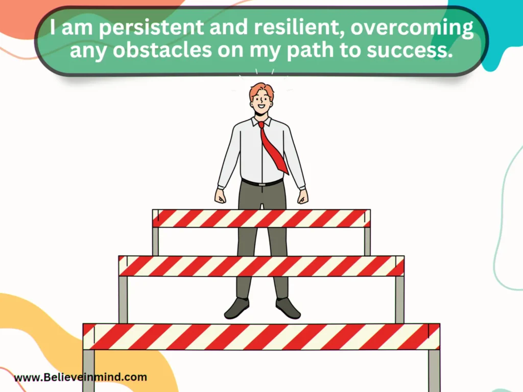 I am persistent and resilient, overcoming any obstacles on my path to success
