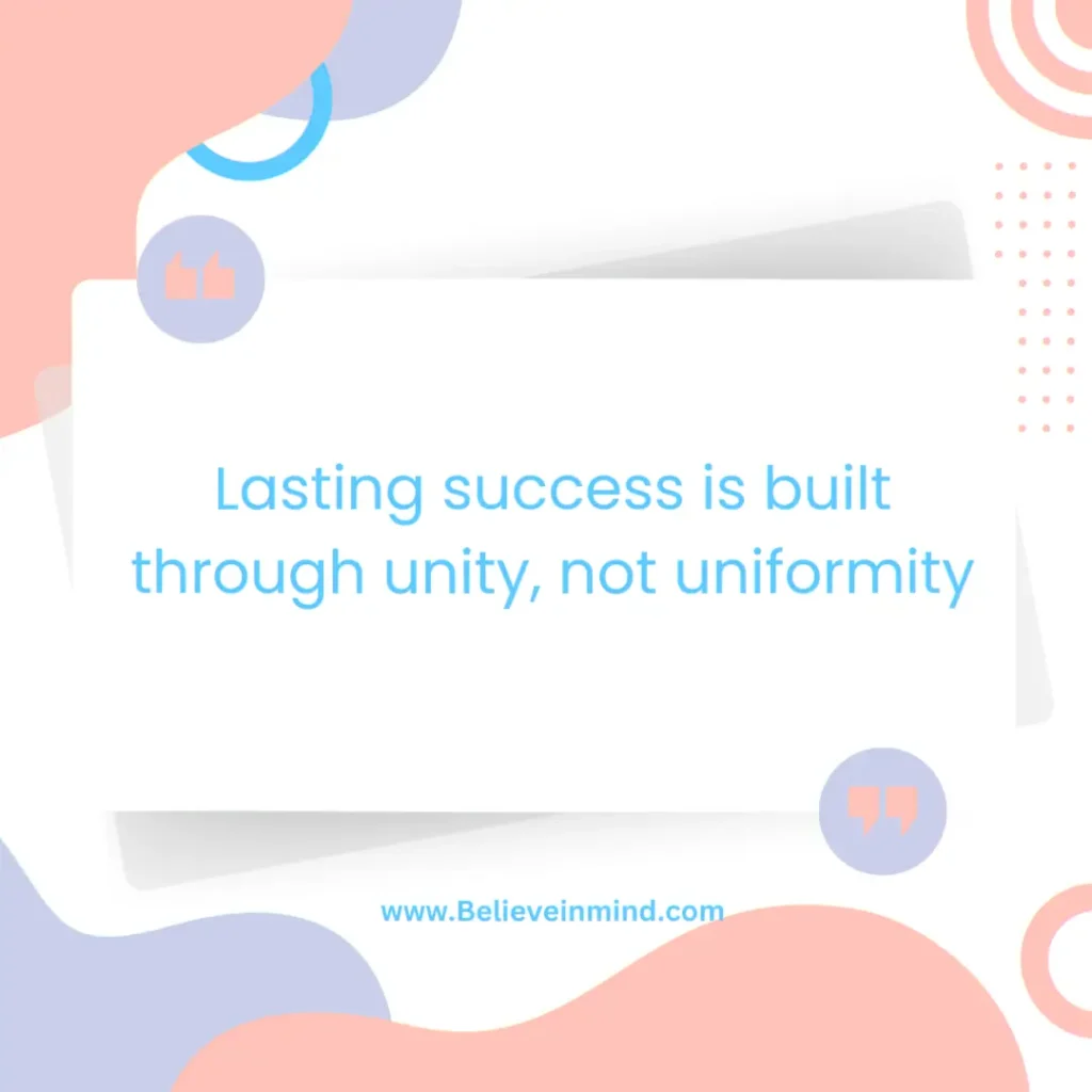 Lasting success is built through unity, not uniformity