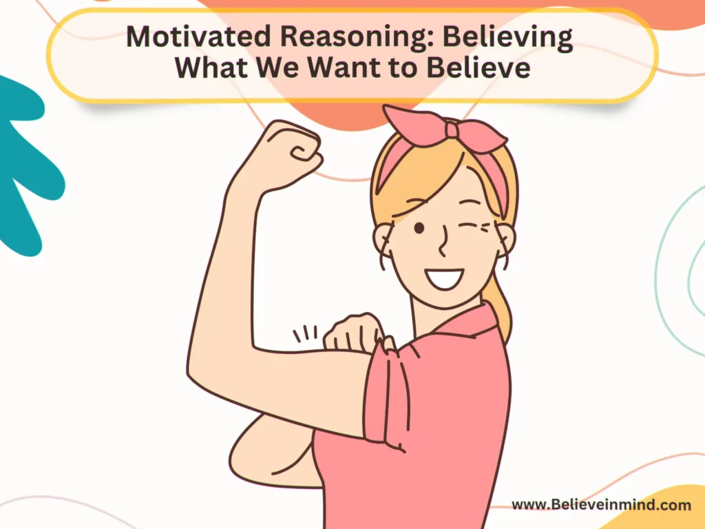 What causes overconfidence, Motivated Reasoning-Believing What We Want to Believe