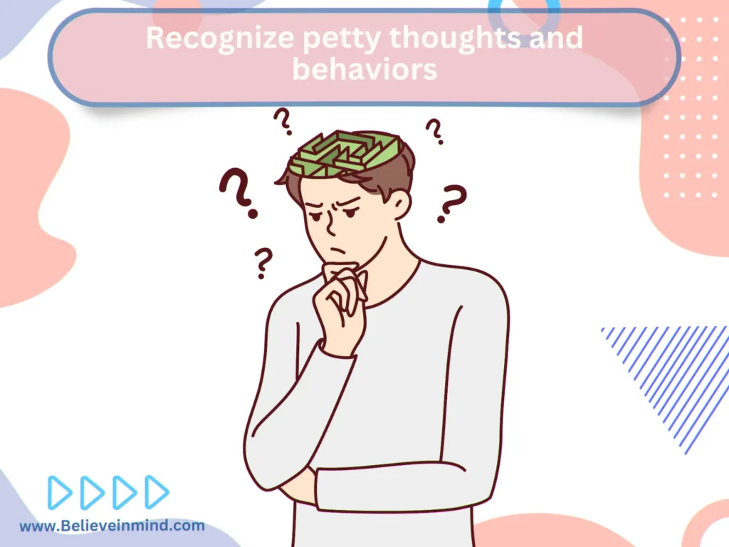 Recognize petty thoughts and behaviors