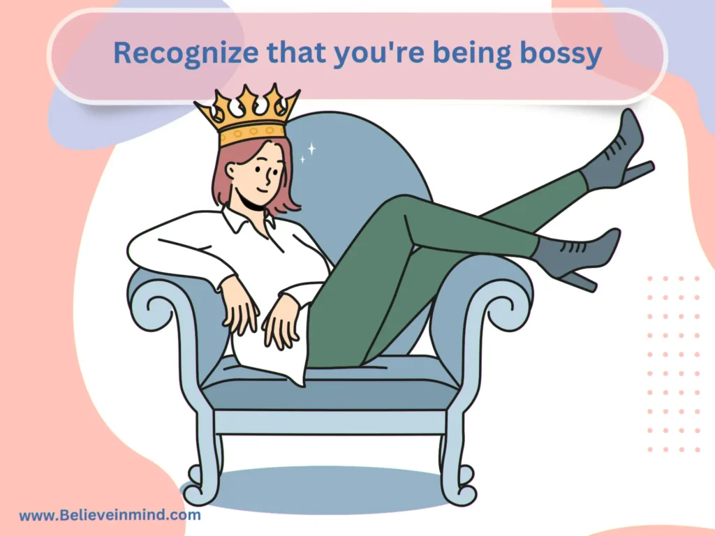Recognize that you're being bossy