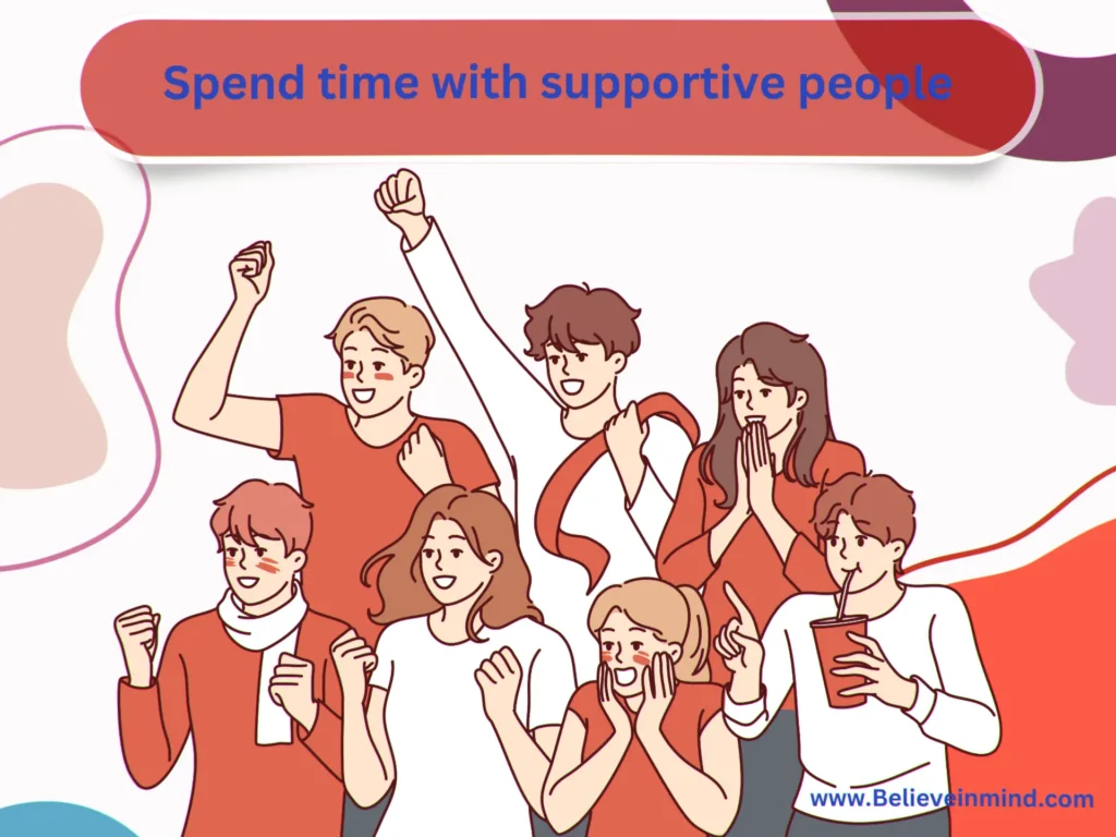 Spend time with supportive people