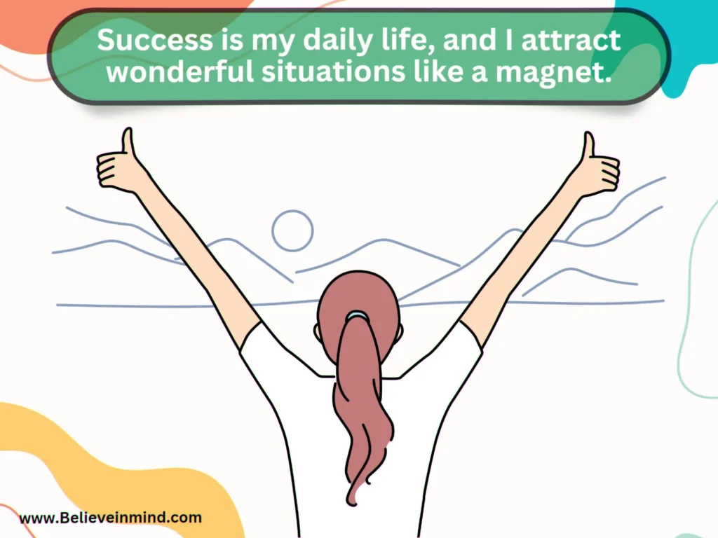 Success is my daily life, and I attract wonderful situations like a magnet