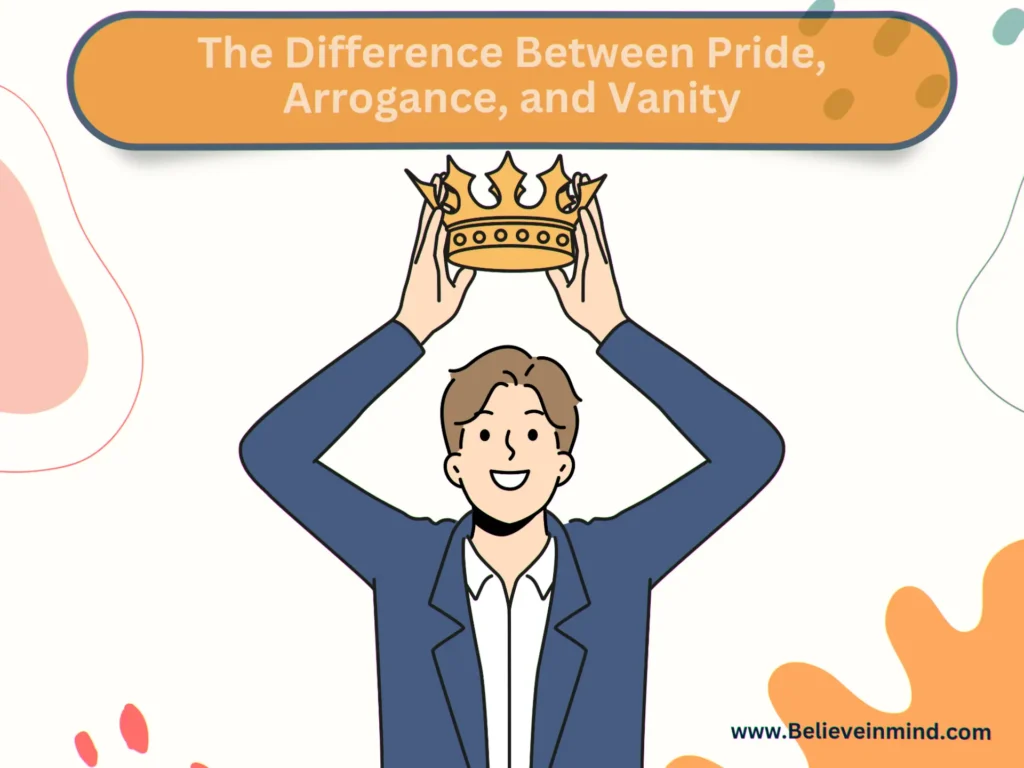 The Difference Between Pride, Arrogance, and Vanity