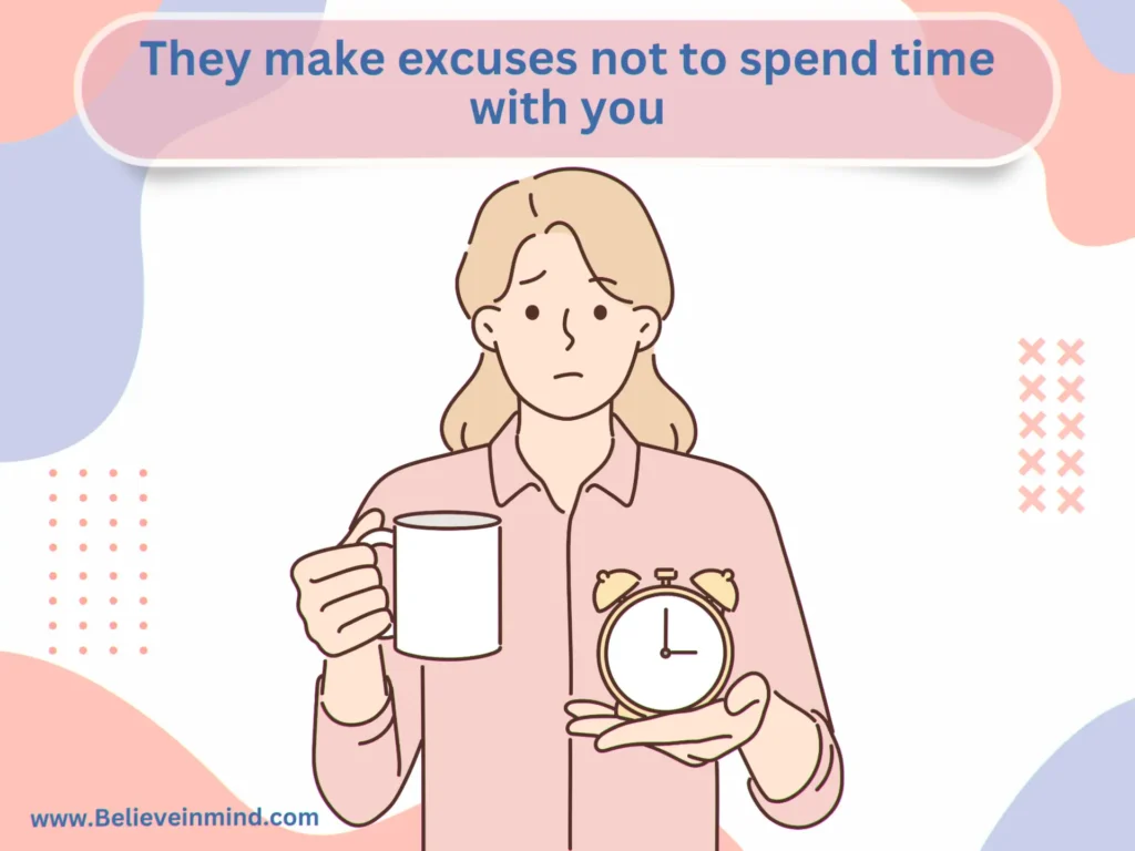 They make excuses not to spend time with you