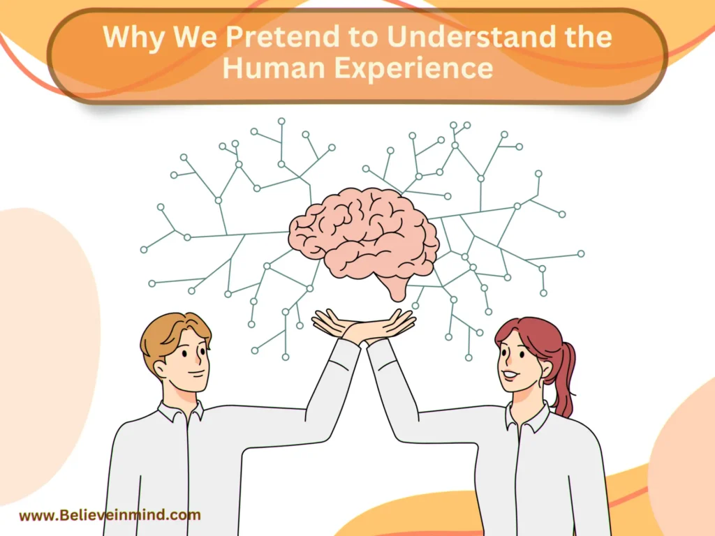 Why We Pretend to Understand the Human Experience