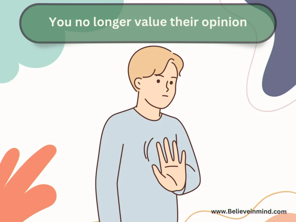 You no longer value their opinion