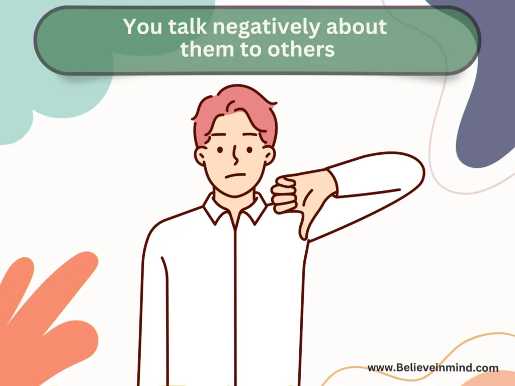 You talk negatively about them to others