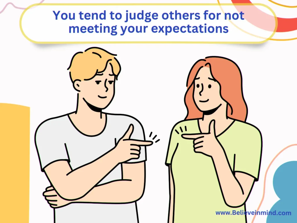 Stop Expecting You from Other People, You tend to judge others for not meeting your expectations