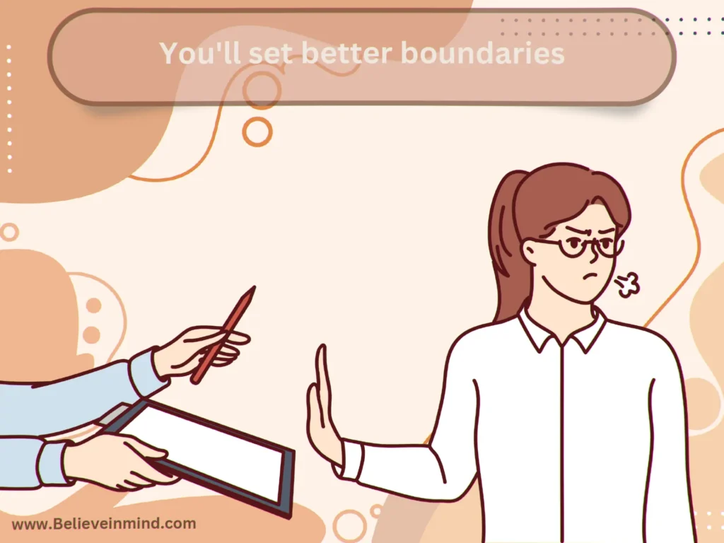 You'll set better boundaries