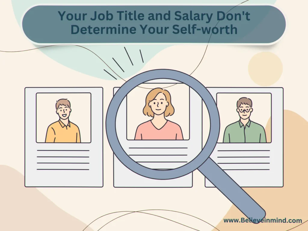 What determines self-worth, Your Job Title and Salary Don't Determine Your Self-worth