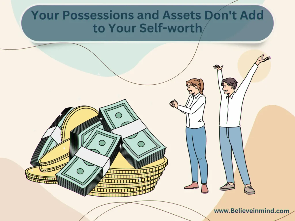 What determines self-worth, Your Possessions and Assets Don't Add to Your Self-worth
