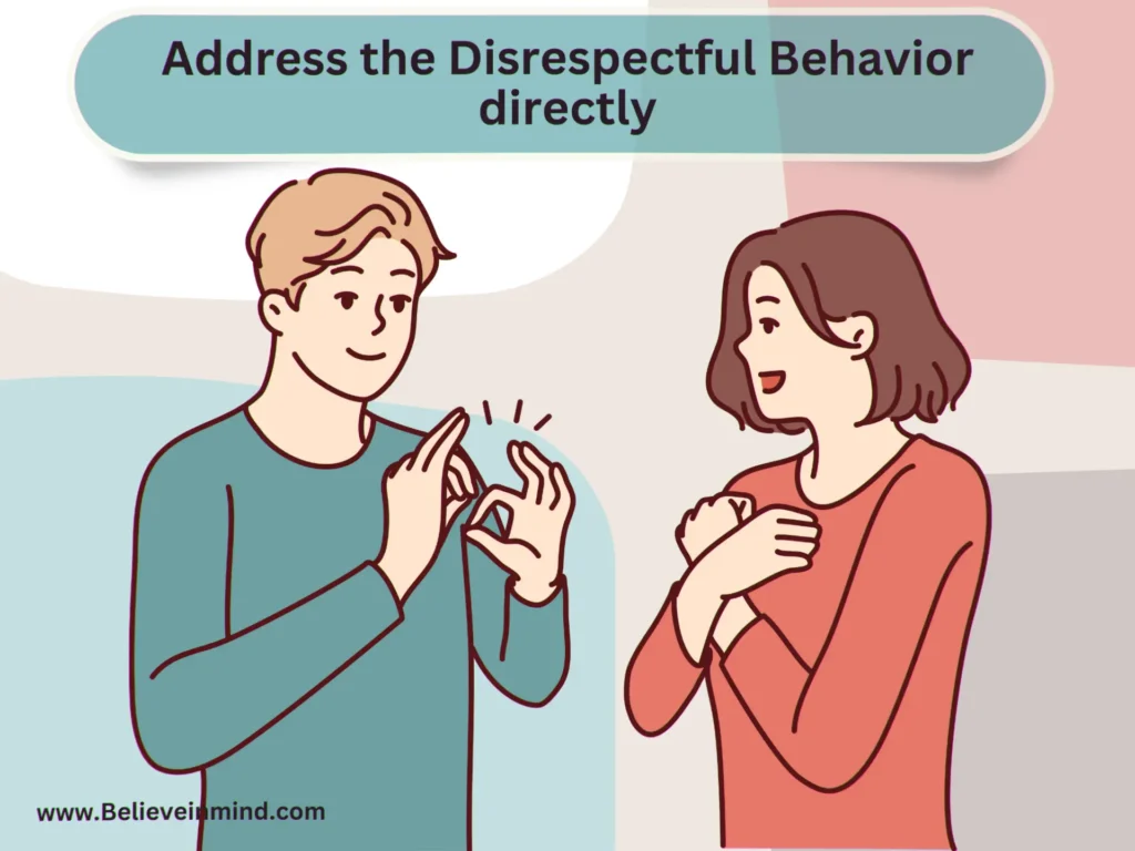 Address the Disrespectful Behavior directly