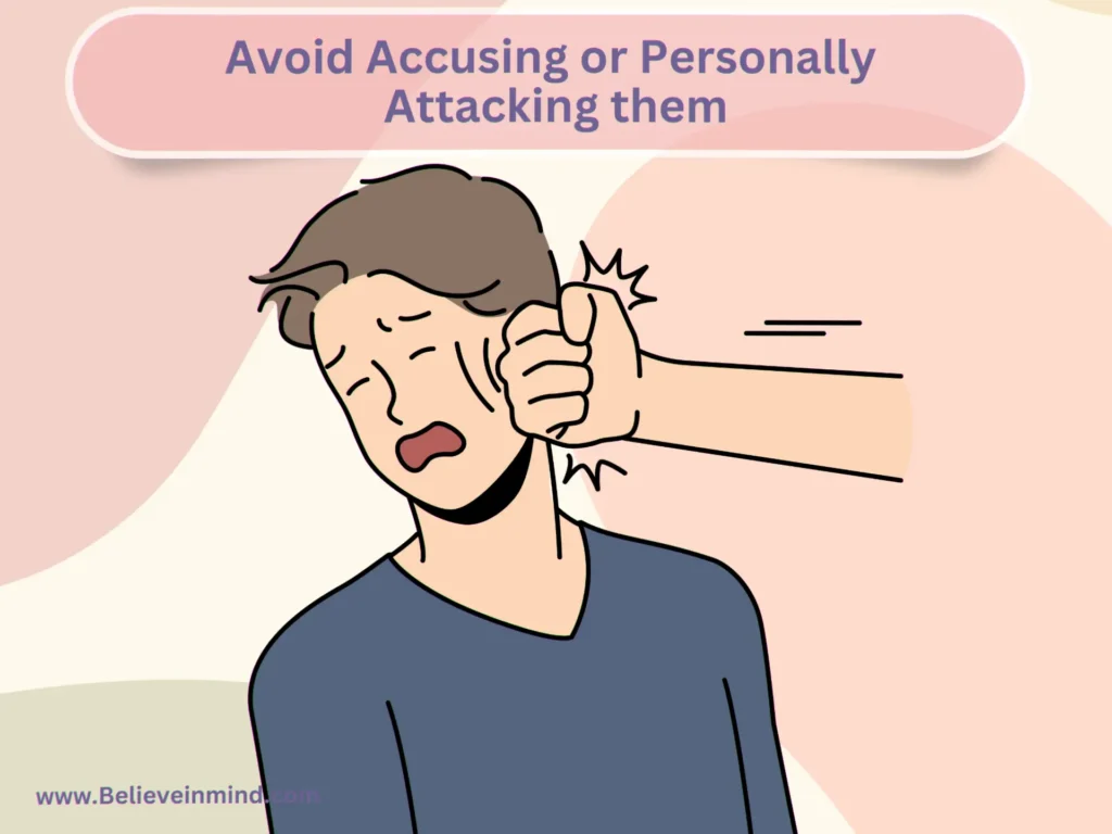 Avoid Accusing or Personally Attacking them